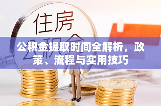 大村公积金提取时间全解析，政策、流程与实用技巧