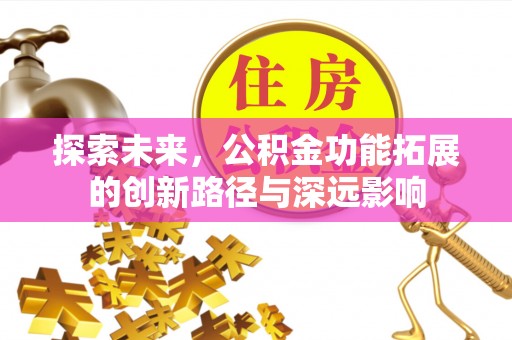 大村探索未来，公积金功能拓展的创新路径与深远影响