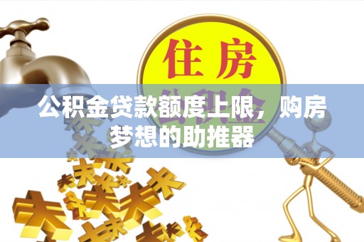 大村公积金贷款额度上限，购房梦想的助推器
