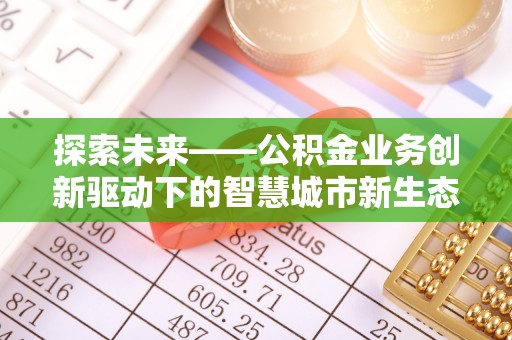 大村探索未来——公积金业务创新驱动下的智慧城市新生态