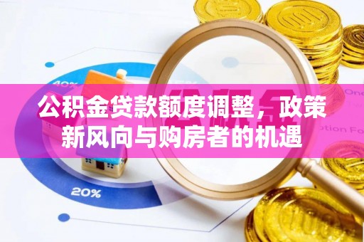大村公积金贷款额度调整，政策新风向与购房者的机遇