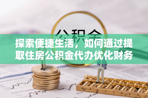 大村探索便捷生活，如何通过提取住房公积金代办优化财务规划