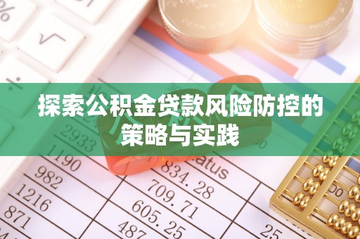 大村探索公积金贷款风险防控的策略与实践