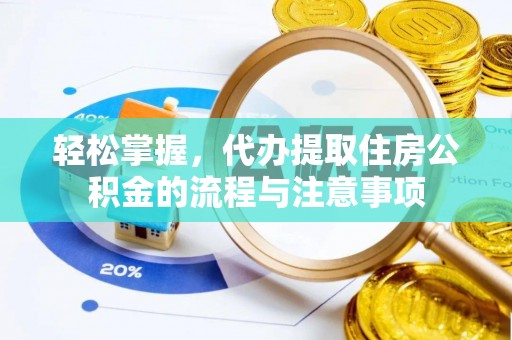 大村轻松掌握，代办提取住房公积金的流程与注意事项