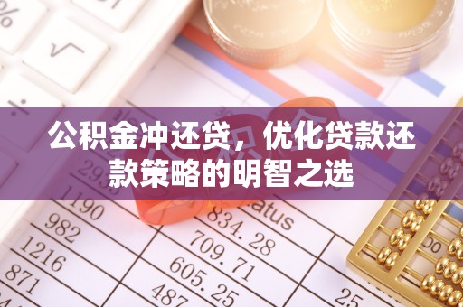 大村公积金冲还贷，优化贷款还款策略的明智之选