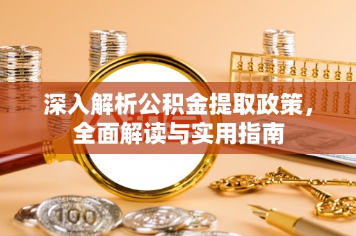 大村深入解析公积金提取政策，全面解读与实用指南