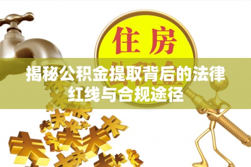 大村揭秘公积金提取背后的法律红线与合规途径