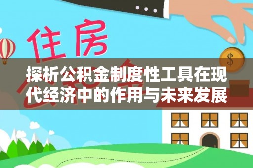 大村探析公积金制度性工具在现代经济中的作用与未来发展趋势