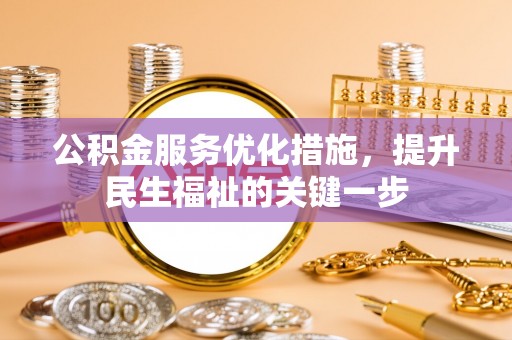 大村公积金服务优化措施，提升民生福祉的关键一步