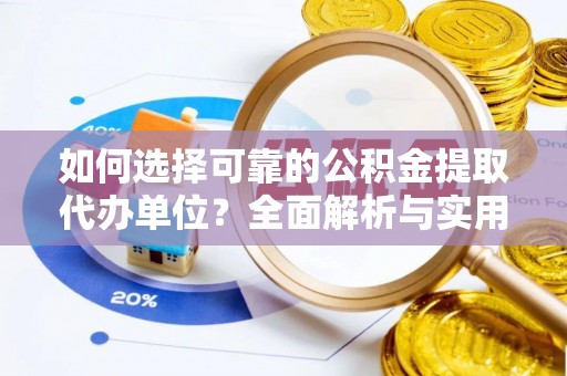 大村如何选择可靠的公积金提取代办单位？全面解析与实用建议