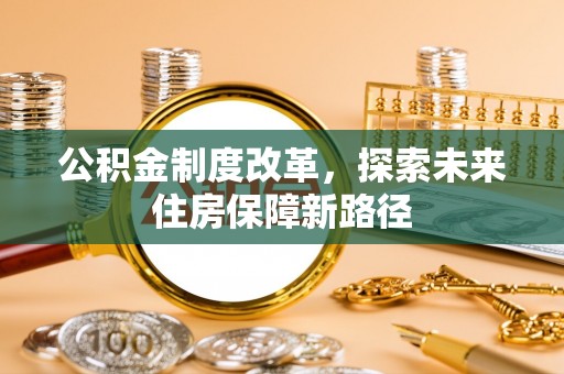 大村公积金制度改革，探索未来住房保障新路径