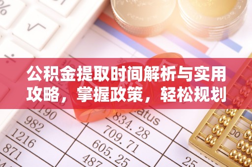 大村公积金提取时间解析与实用攻略，掌握政策，轻松规划未来