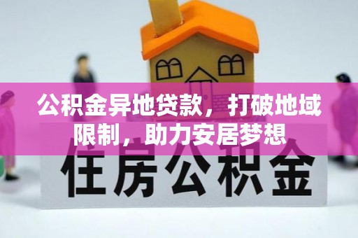 大村公积金异地贷款，打破地域限制，助力安居梦想