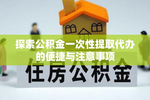 大村探索公积金一次性提取代办的便捷与注意事项