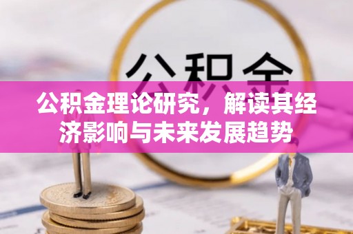 大村公积金理论研究，解读其经济影响与未来发展趋势