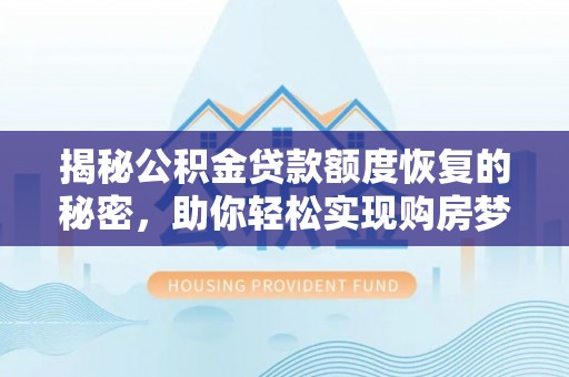 大村揭秘公积金贷款额度恢复的秘密，助你轻松实现购房梦想